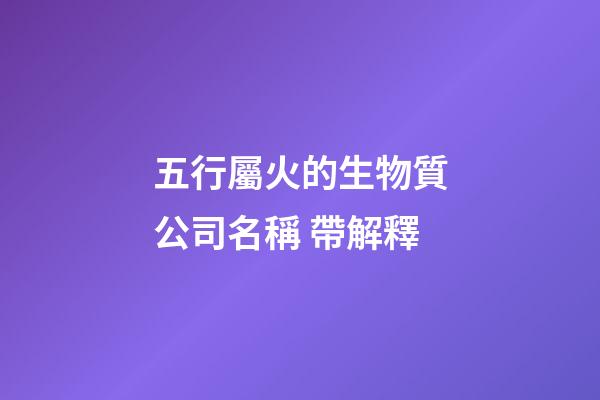 五行屬火的生物質公司名稱 帶解釋